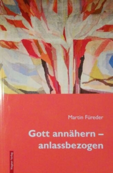 Gott annähern - anlassbezogen von Martin Füreder